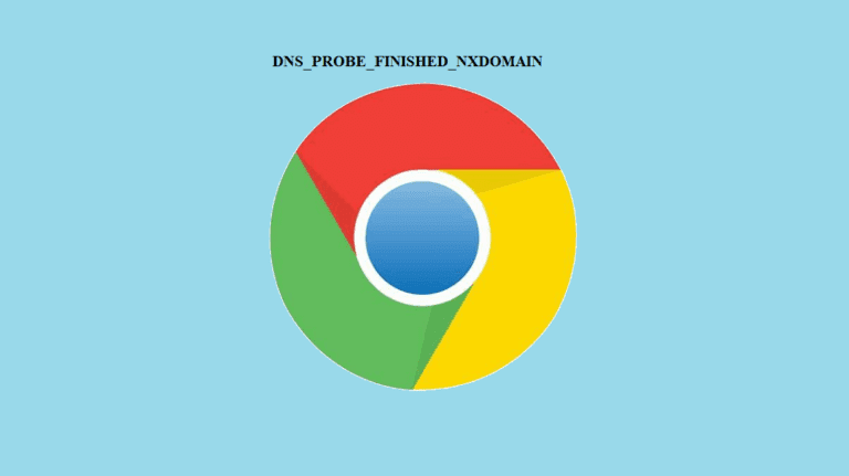 How to Fix DNS_PROBE_FINISHED_NXDOMAIN Error: Complete Guide